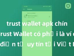 trust wallet apk chính thức Trust Wallet có phải là ví điện tử uy tín tại Việt Nam không?